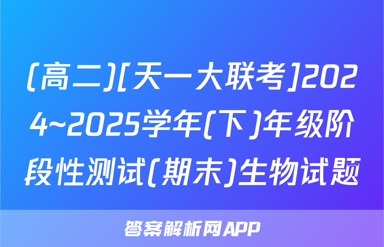 (高二)[天一大联考]2024~2025学年(下)年级阶段性测试(期末)生物试题