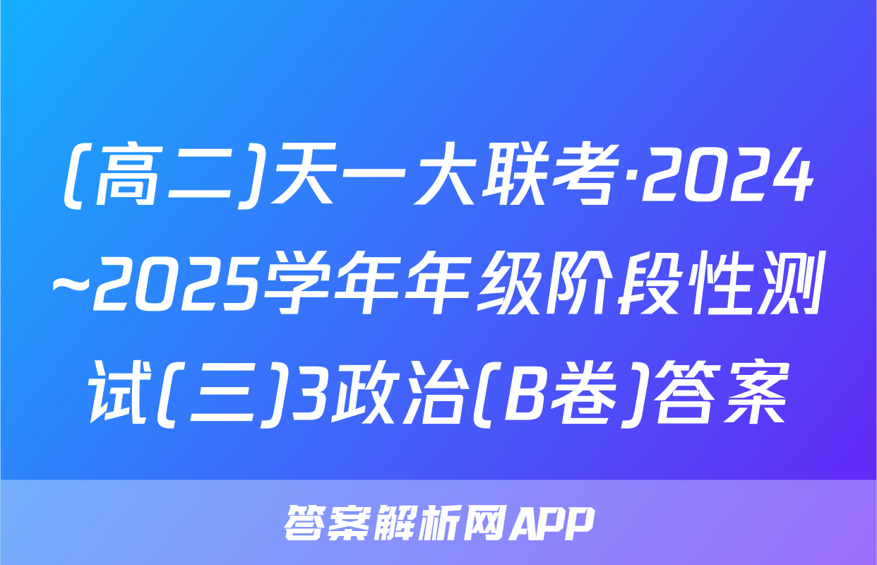 (高二)天一大联考·2024~2025学年年级阶段性测试(三)3政治(B卷)答案
