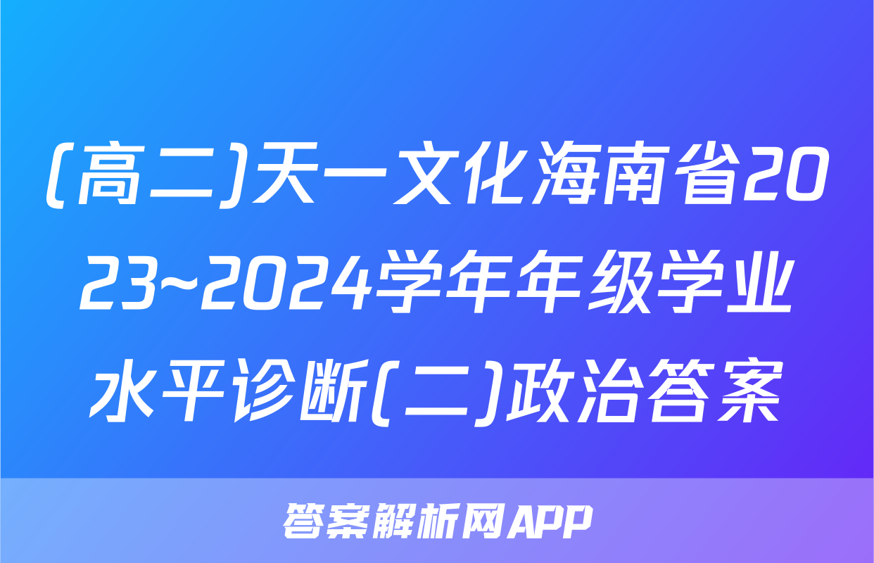 (高二)天一文化海南省2023~2024学年年级学业水平诊断(二)政治答案