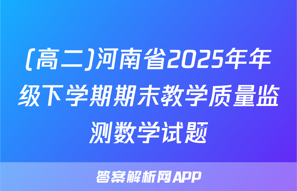 (高二)河南省2025年年级下学期期末教学质量监测数学试题