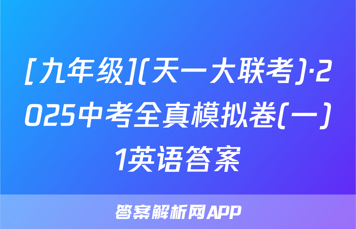 [九年级](天一大联考)·2025中考全真模拟卷(一)1英语答案