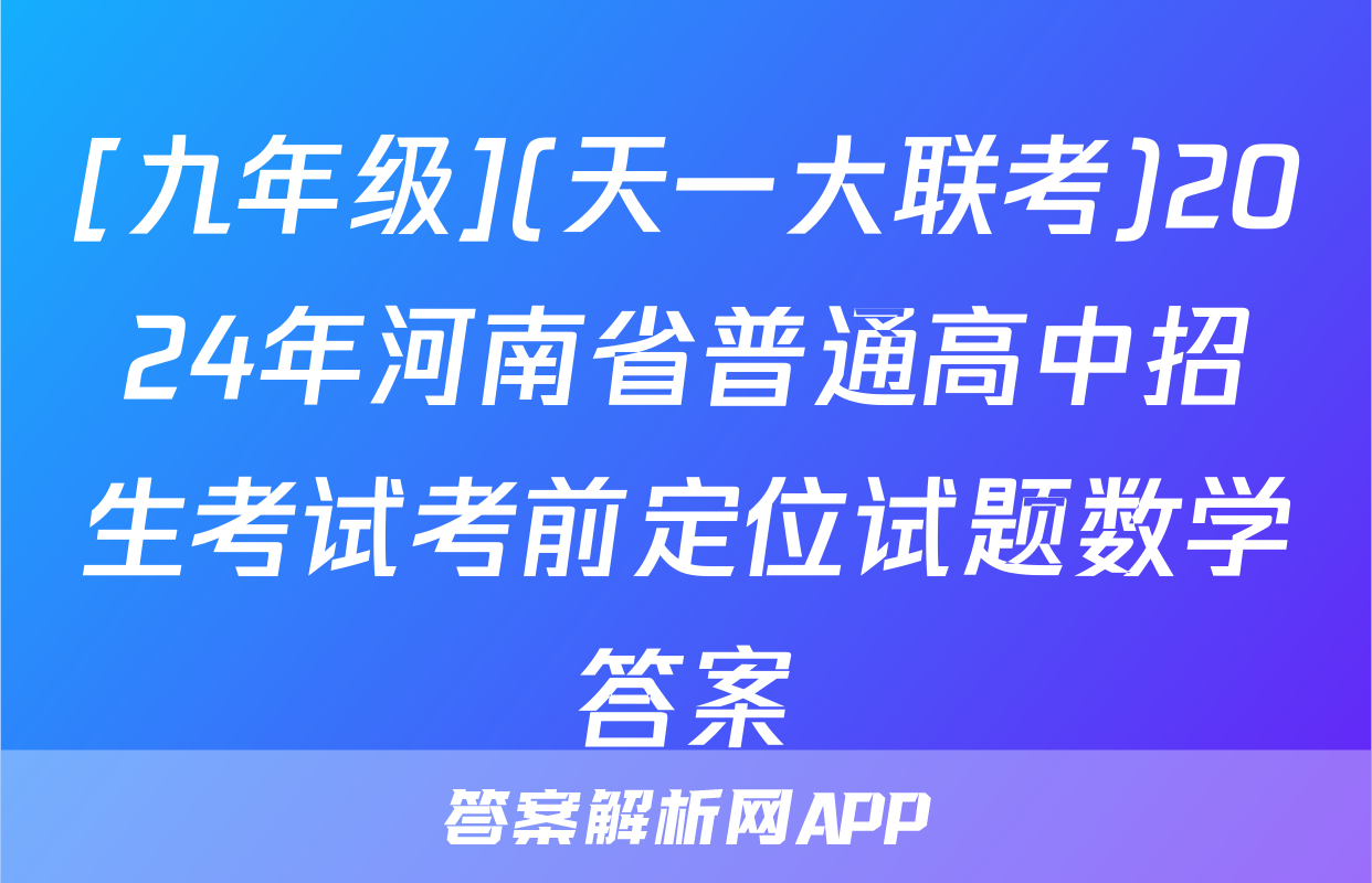 [九年级](天一大联考)2024年河南省普通高中招生考试考前定位试题数学答案