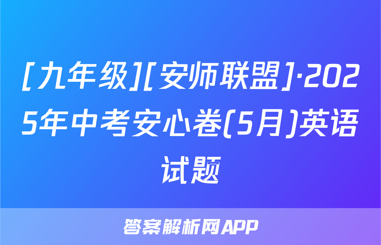 [九年级][安师联盟]·2025年中考安心卷(5月)英语试题