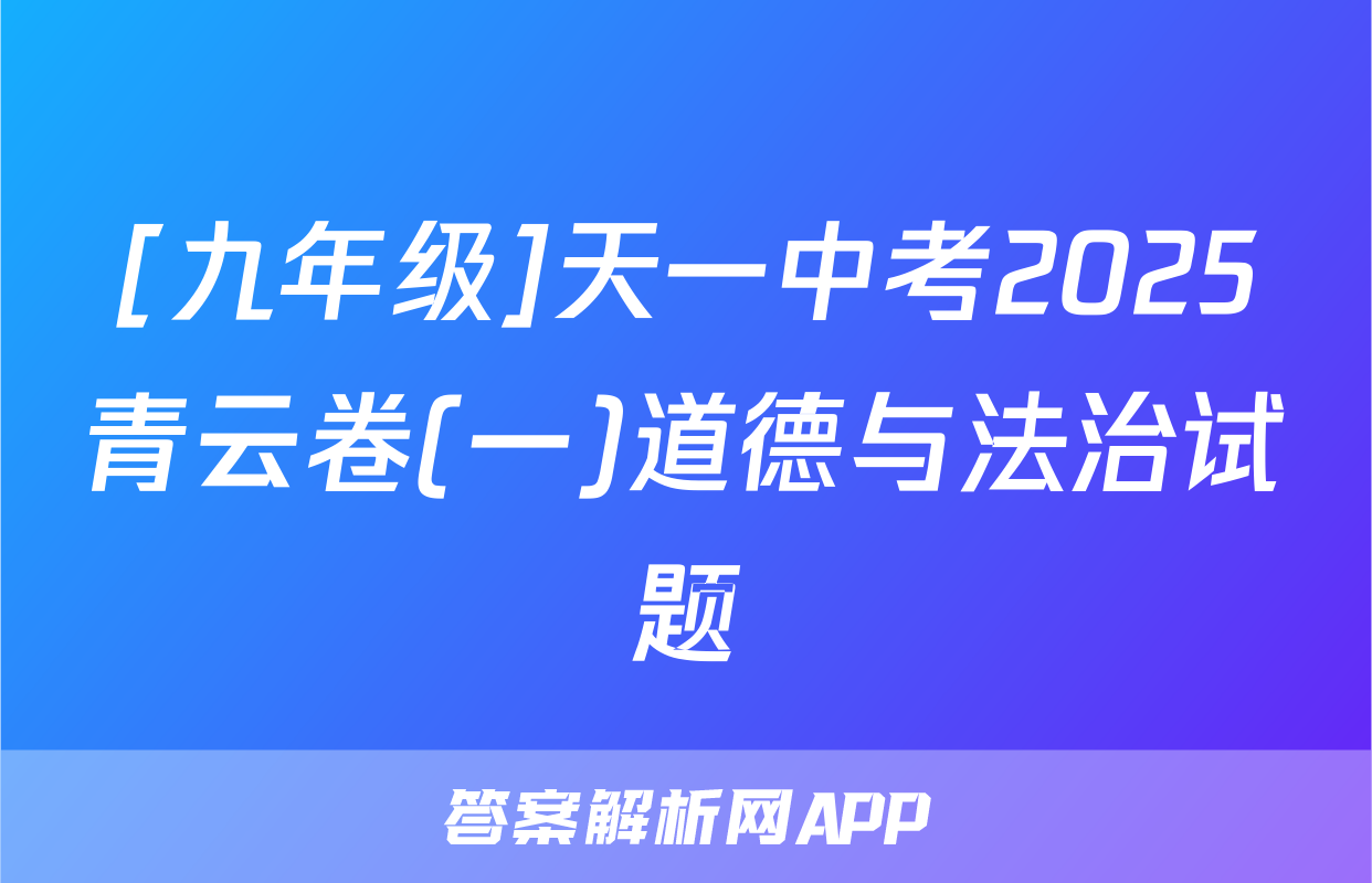 [九年级]天一中考2025青云卷(一)道德与法治试题