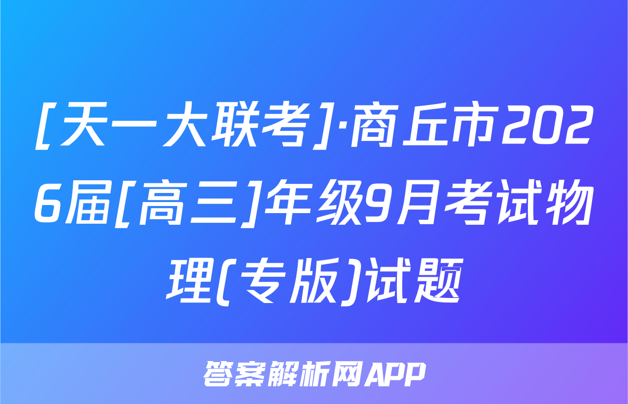 [天一大联考]·商丘市2026届[高三]年级9月考试物理(专版)试题