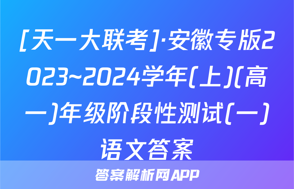 [天一大联考]·安徽专版2023~2024学年(上)(高一)年级阶段性测试(一)语文答案