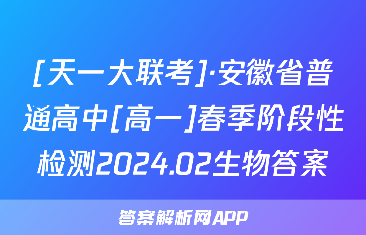 [天一大联考]·安徽省普通高中[高一]春季阶段性检测2024.02生物答案