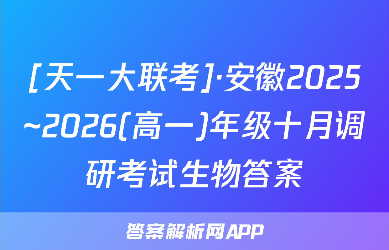 [天一大联考]·安徽2025~2026(高一)年级十月调研考试生物答案