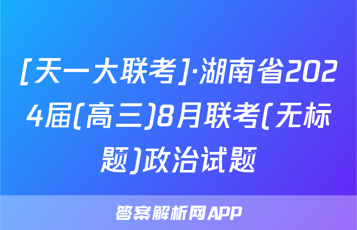 [天一大联考]·湖南省2024届(高三)8月联考(无标题)政治试题
