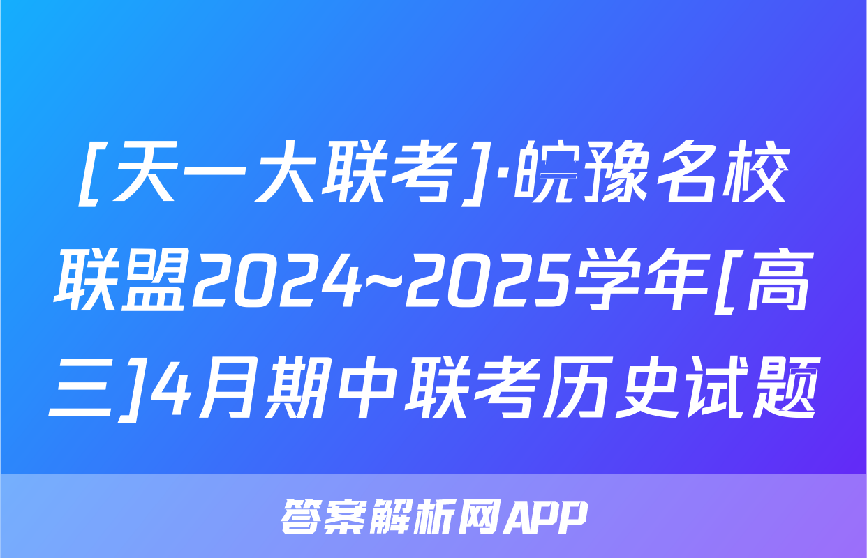 [天一大联考]·皖豫名校联盟2024~2025学年[高三]4月期中联考历史试题
