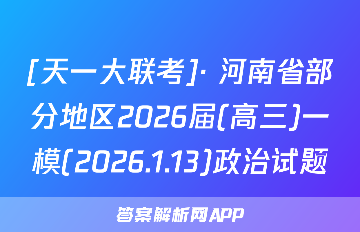 [天一大联考]· 河南省部分地区2026届(高三)一模(2026.1.13)政治试题