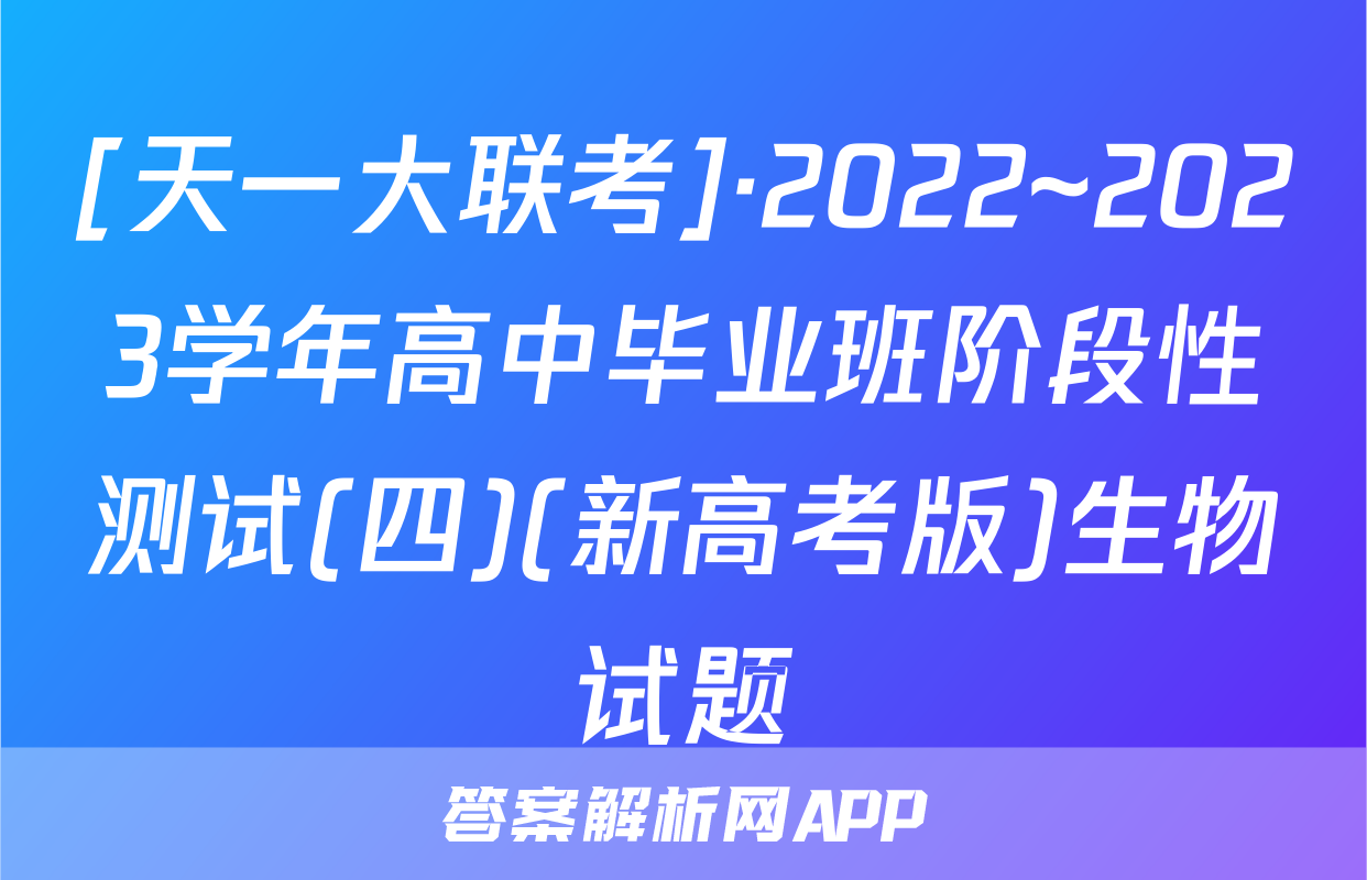 [天一大联考]·2022~2023学年高中毕业班阶段性测试(四)(新高考版)生物试题