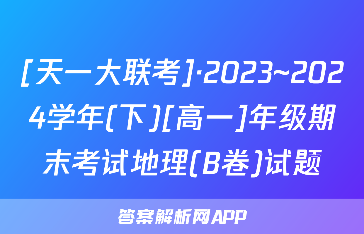 [天一大联考]·2023~2024学年(下)[高一]年级期末考试地理(B卷)试题