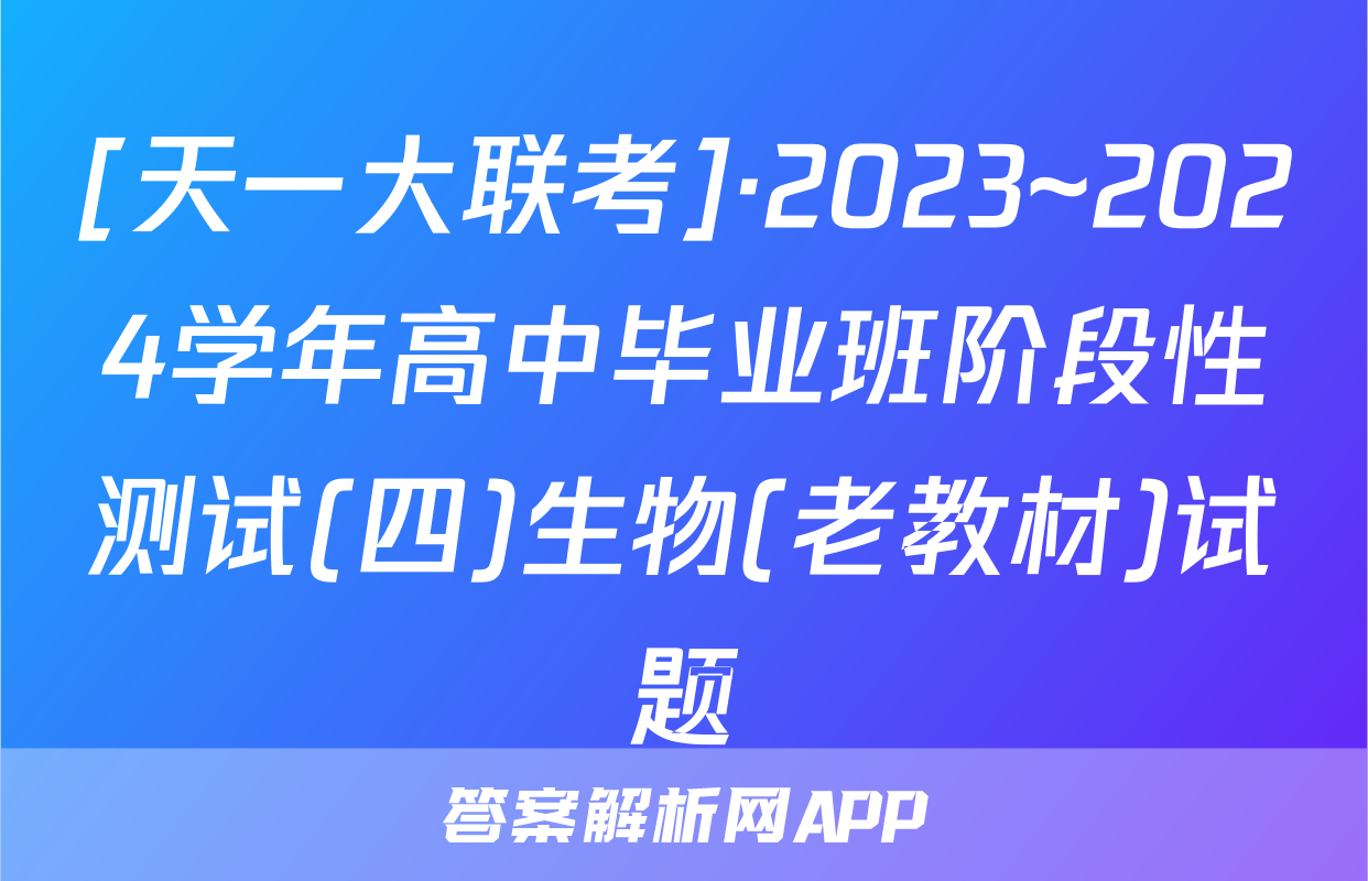 [天一大联考]·2023~2024学年高中毕业班阶段性测试(四)生物(老教材)试题