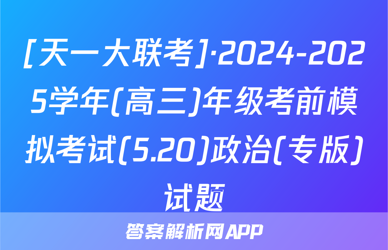 [天一大联考]·2024-2025学年(高三)年级考前模拟考试(5.20)政治(专版)试题
