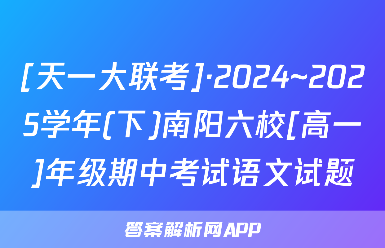 [天一大联考]·2024~2025学年(下)南阳六校[高一]年级期中考试语文试题