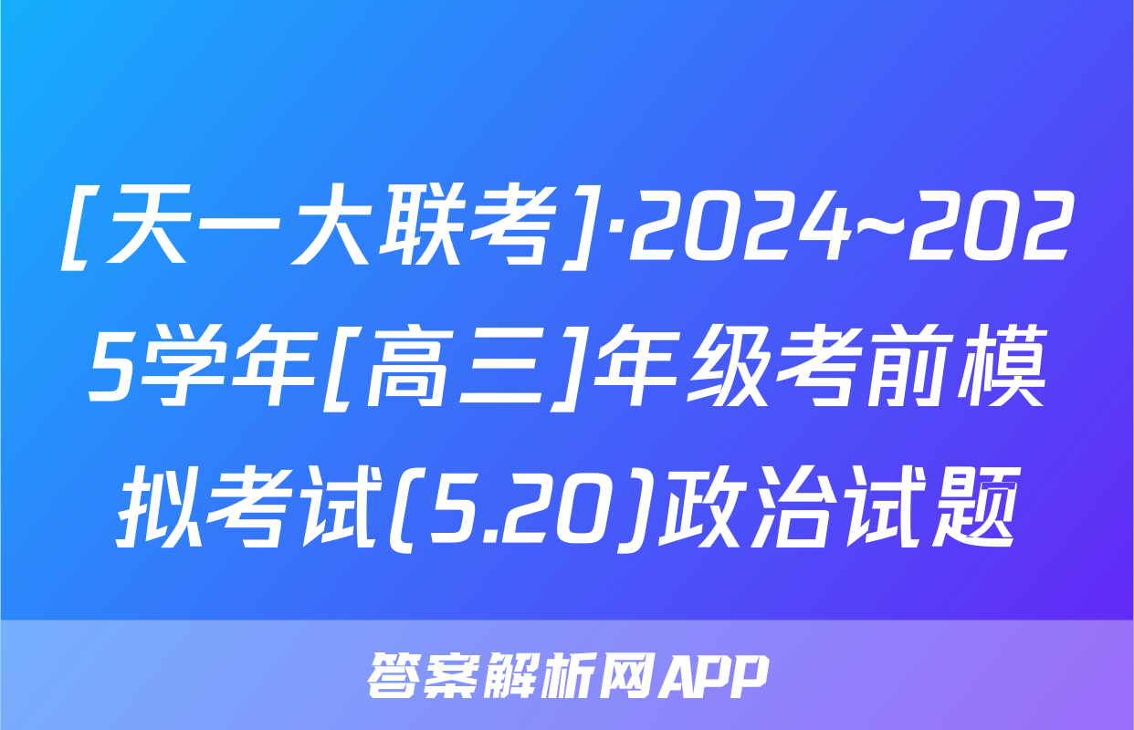 [天一大联考]·2024~2025学年[高三]年级考前模拟考试(5.20)政治试题