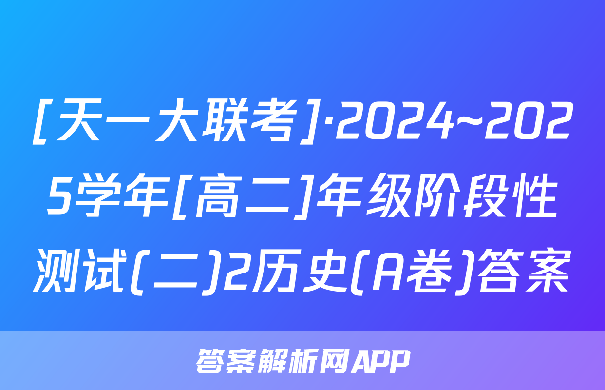 [天一大联考]·2024~2025学年[高二]年级阶段性测试(二)2历史(A卷)答案