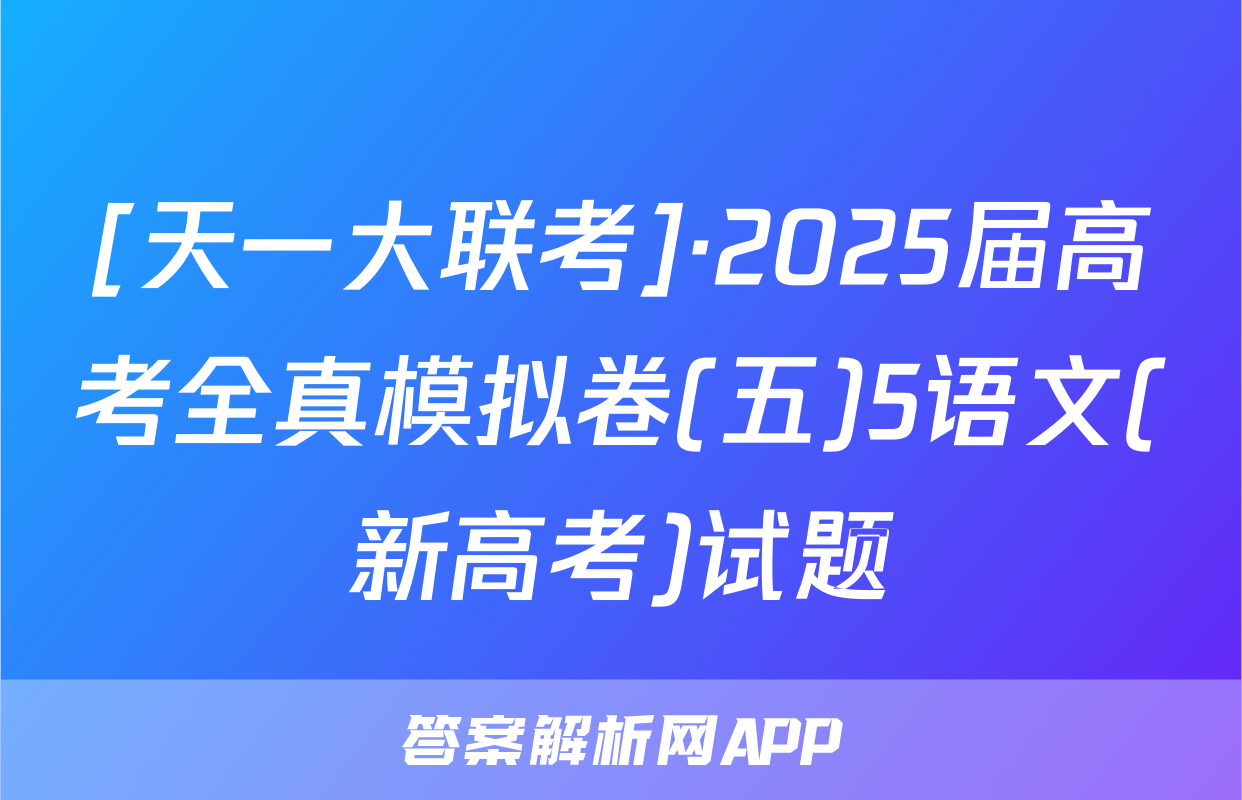 [天一大联考]·2025届高考全真模拟卷(五)5语文(新高考)试题