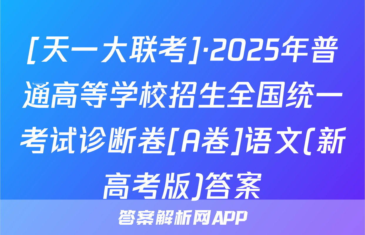 [天一大联考]·2025年普通高等学校招生全国统一考试诊断卷[A卷]语文(新高考版)答案
