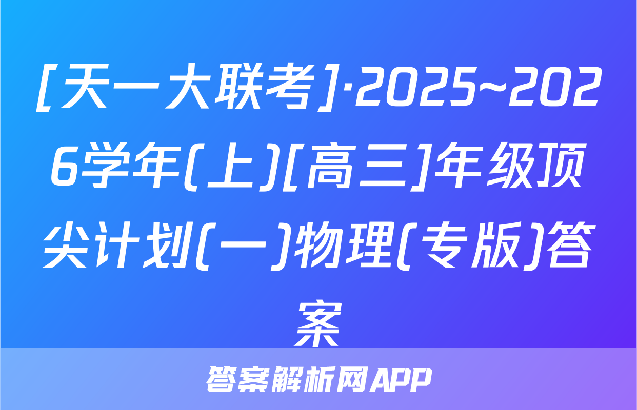 [天一大联考]·2025~2026学年(上)[高三]年级顶尖计划(一)物理(专版)答案