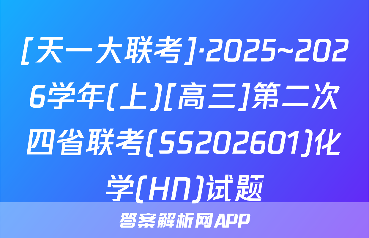 [天一大联考]·2025~2026学年(上)[高三]第二次四省联考(SS202601)化学(HN)试题