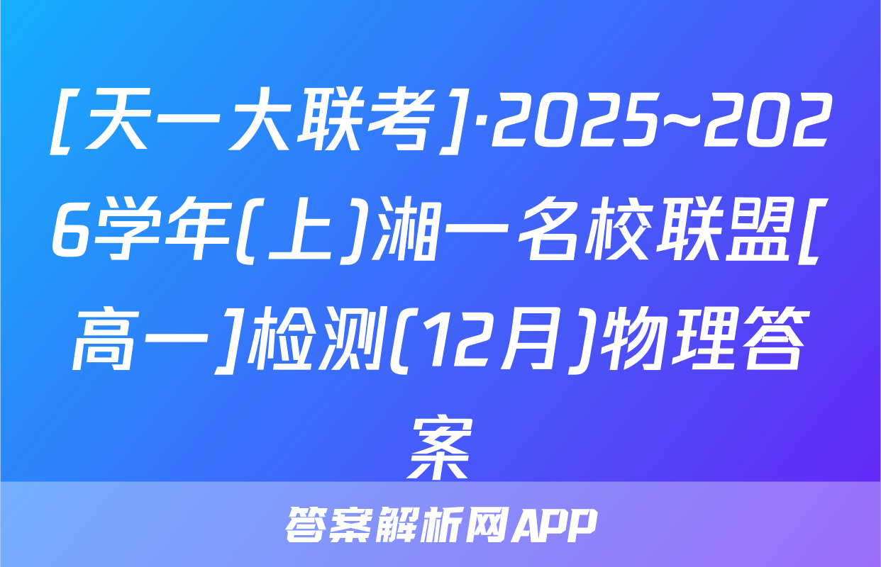 [天一大联考]·2025~2026学年(上)湘一名校联盟[高一]检测(12月)物理答案