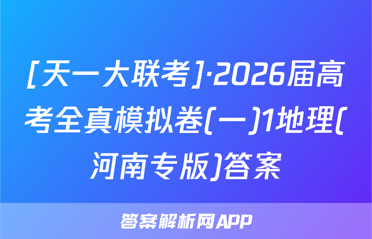 [天一大联考]·2026届高考全真模拟卷(一)1地理(河南专版)答案