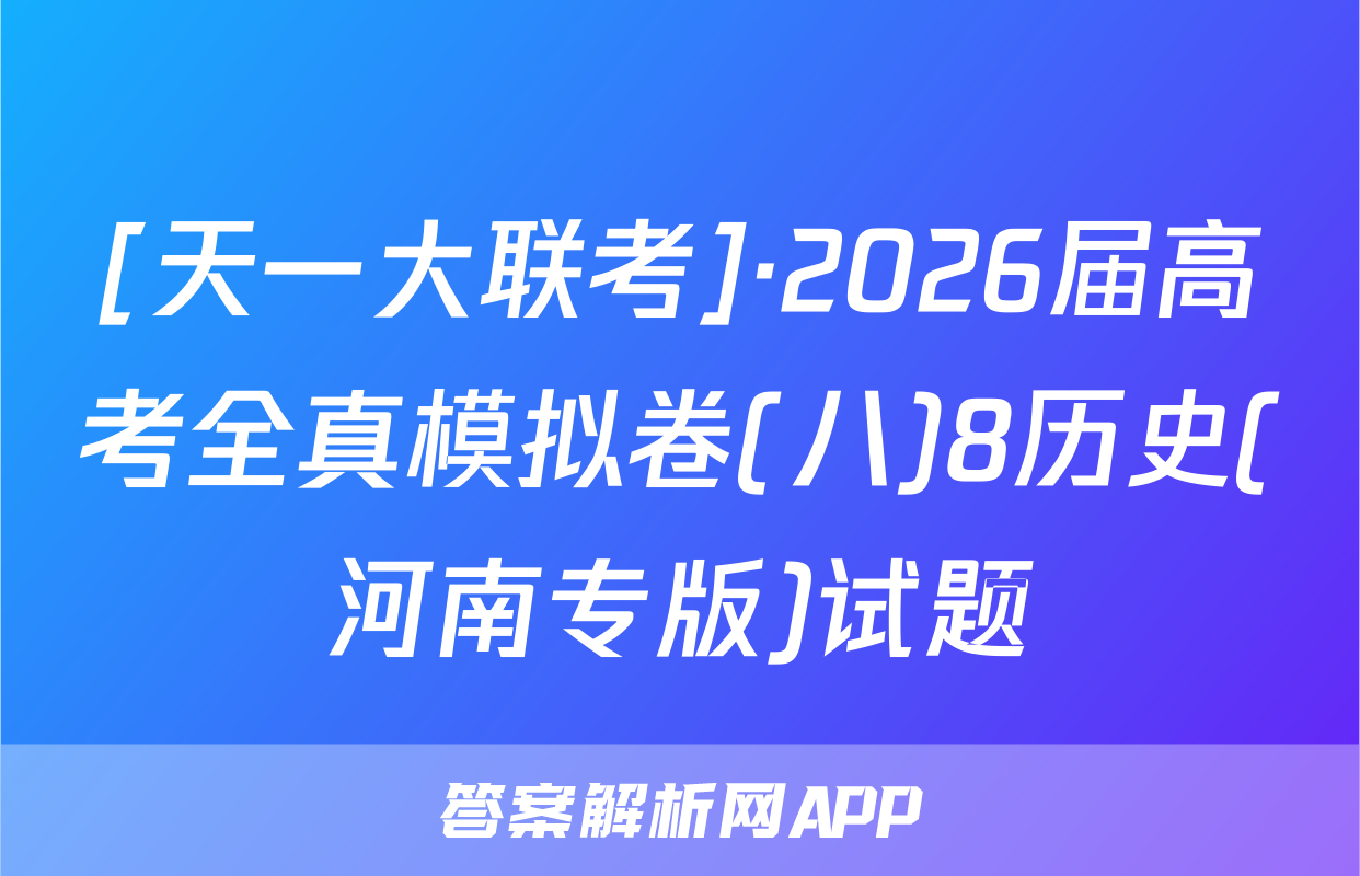 [天一大联考]·2026届高考全真模拟卷(八)8历史(河南专版)试题
