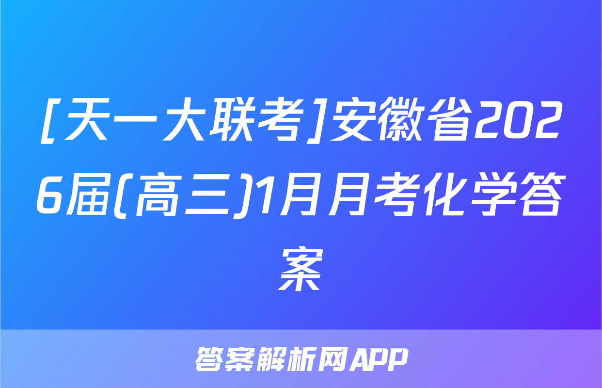 [天一大联考]安徽省2026届(高三)1月月考化学答案