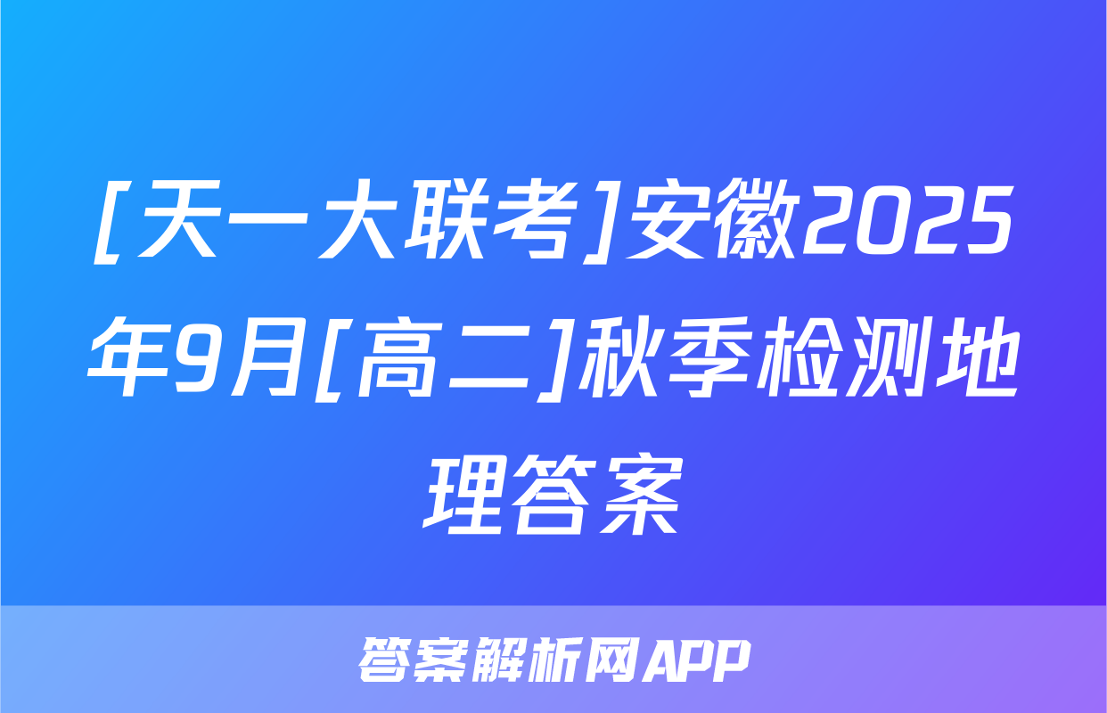 [天一大联考]安徽2025年9月[高二]秋季检测地理答案