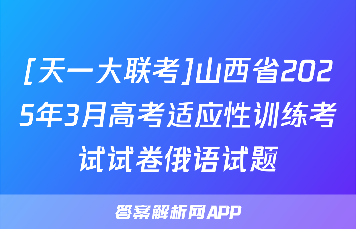 [天一大联考]山西省2025年3月高考适应性训练考试试卷俄语试题