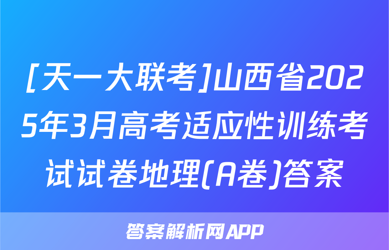 [天一大联考]山西省2025年3月高考适应性训练考试试卷地理(A卷)答案