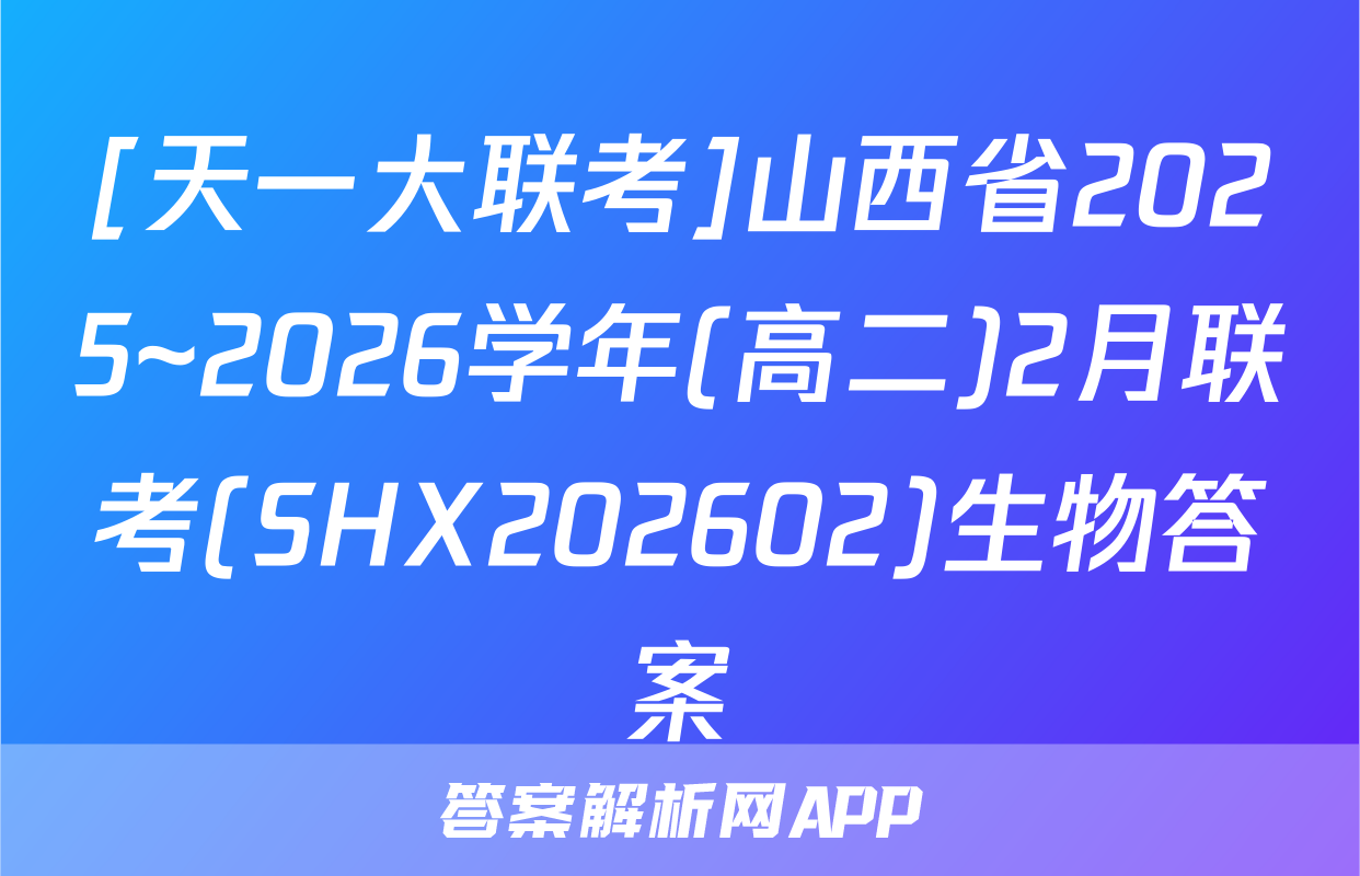 [天一大联考]山西省2025~2026学年(高二)2月联考(SHX202602)生物答案