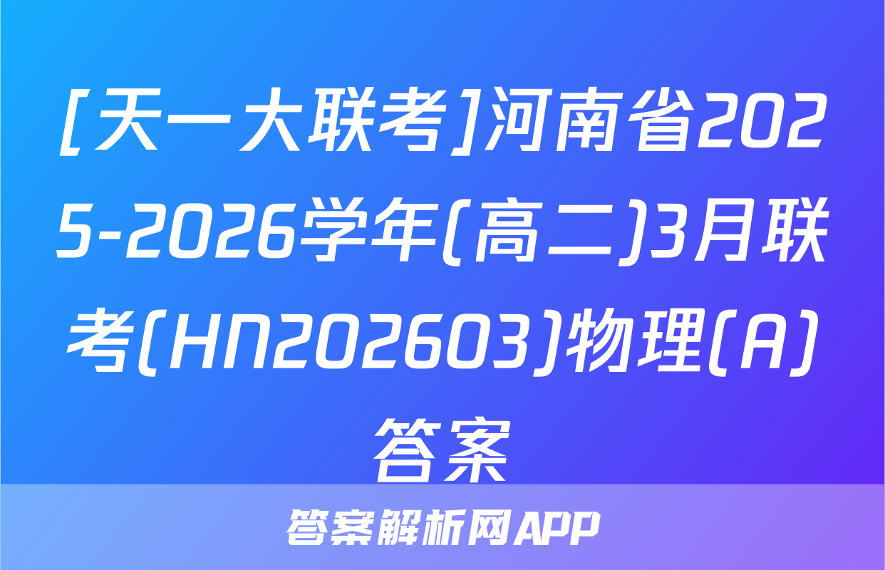 [天一大联考]河南省2025-2026学年(高二)3月联考(HN202603)物理(A)答案