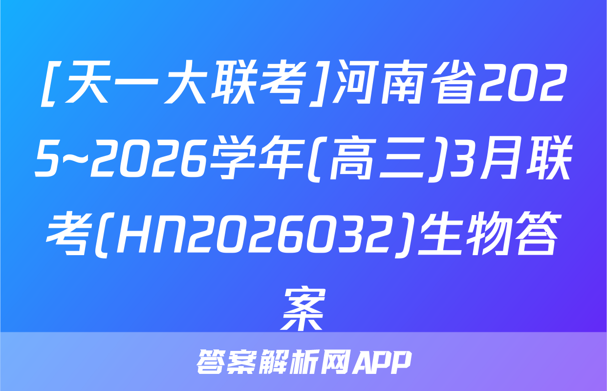 [天一大联考]河南省2025~2026学年(高三)3月联考(HN2026032)生物答案