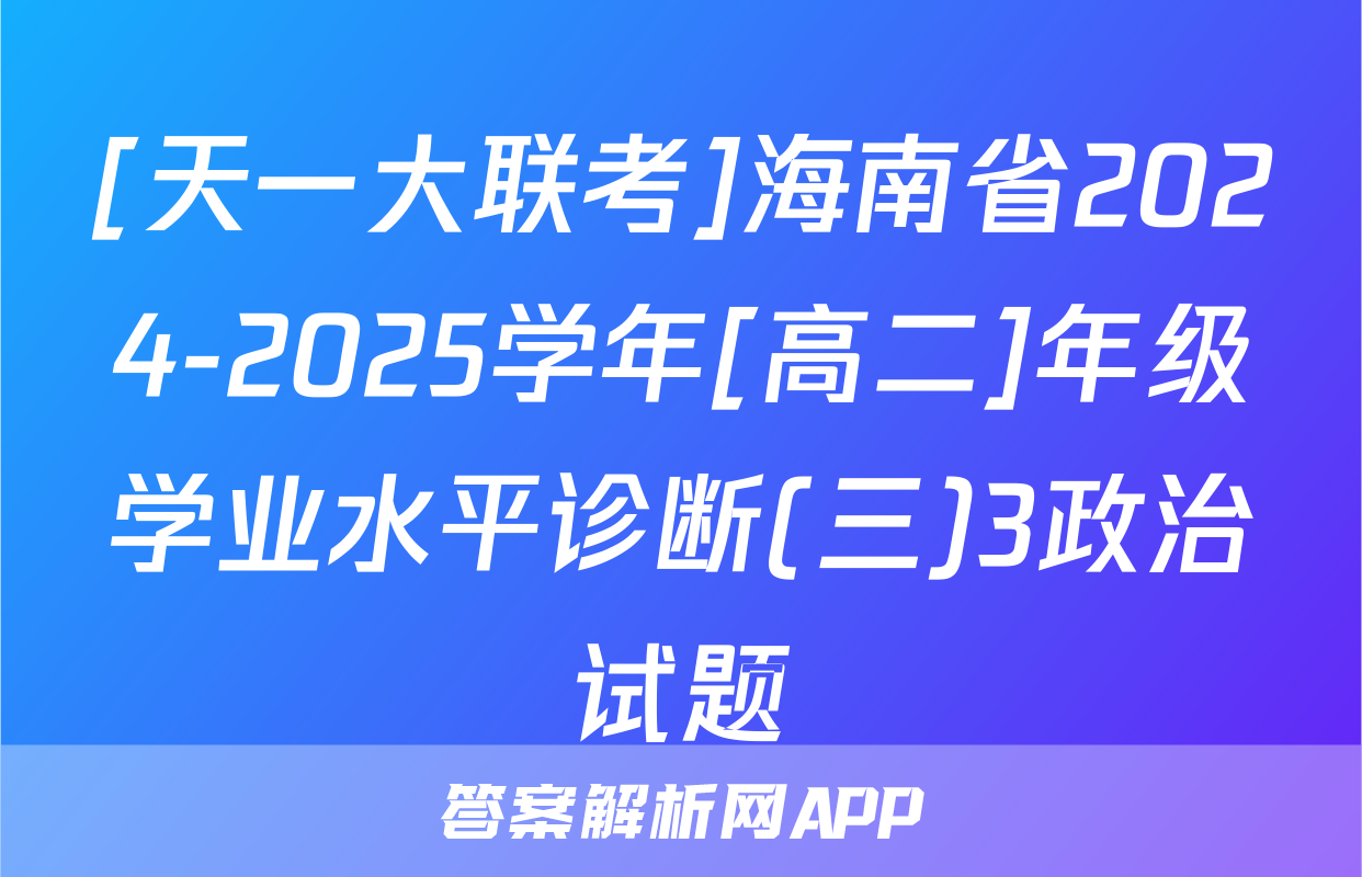 [天一大联考]海南省2024-2025学年[高二]年级学业水平诊断(三)3政治试题