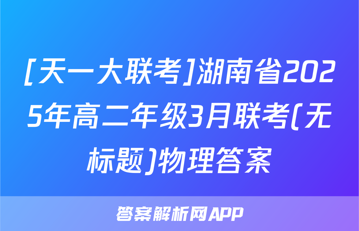 [天一大联考]湖南省2025年高二年级3月联考(无标题)物理答案