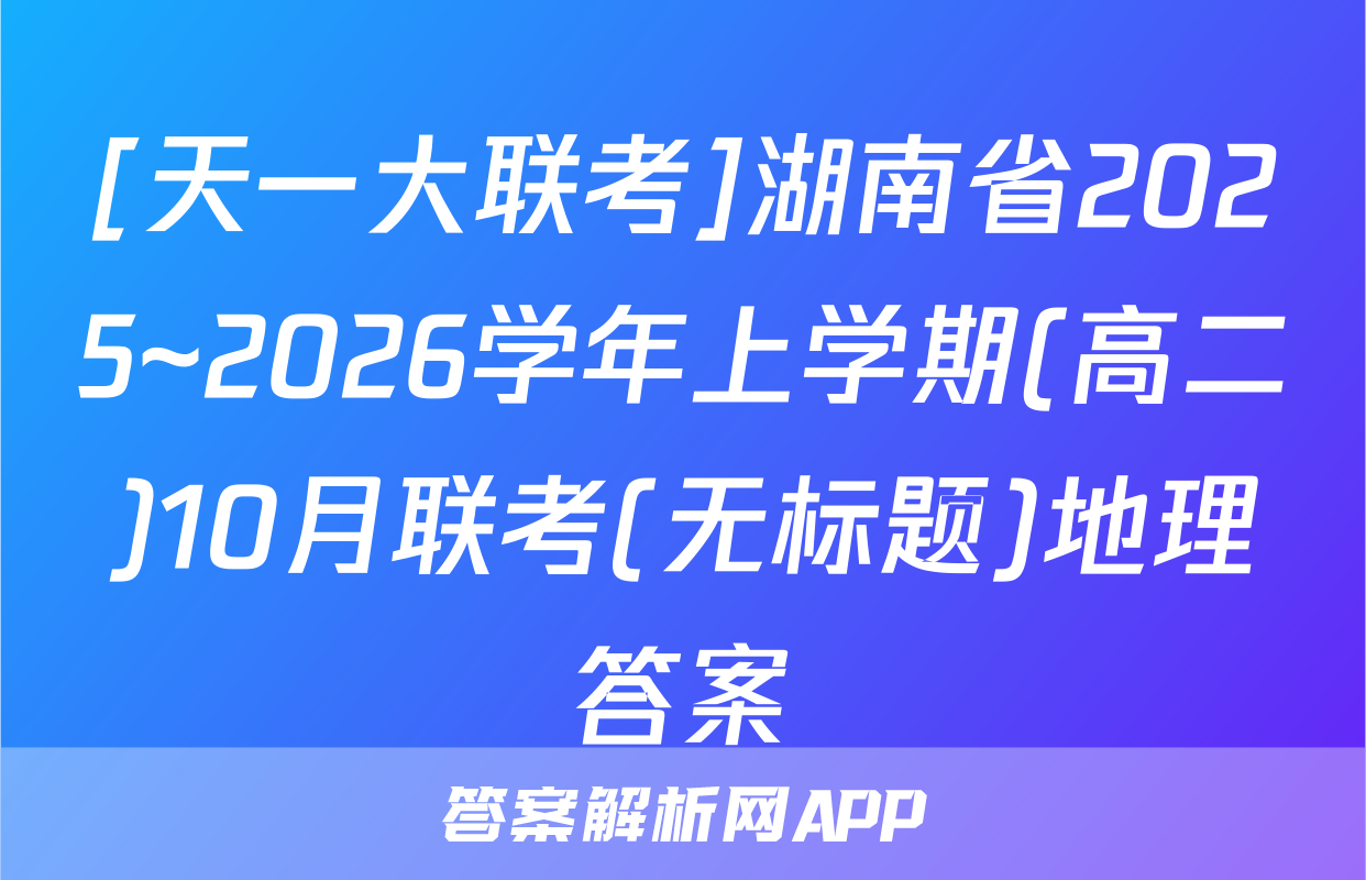 [天一大联考]湖南省2025~2026学年上学期(高二)10月联考(无标题)地理答案