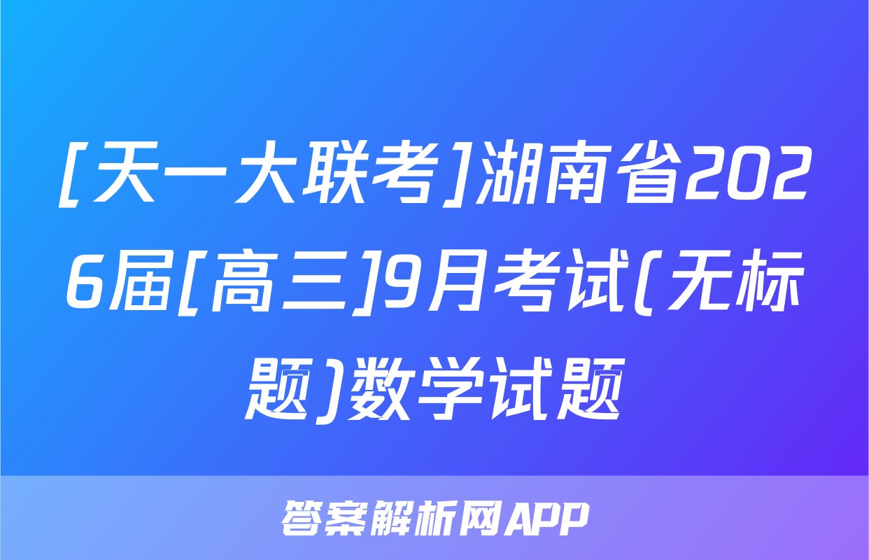 [天一大联考]湖南省2026届[高三]9月考试(无标题)数学试题