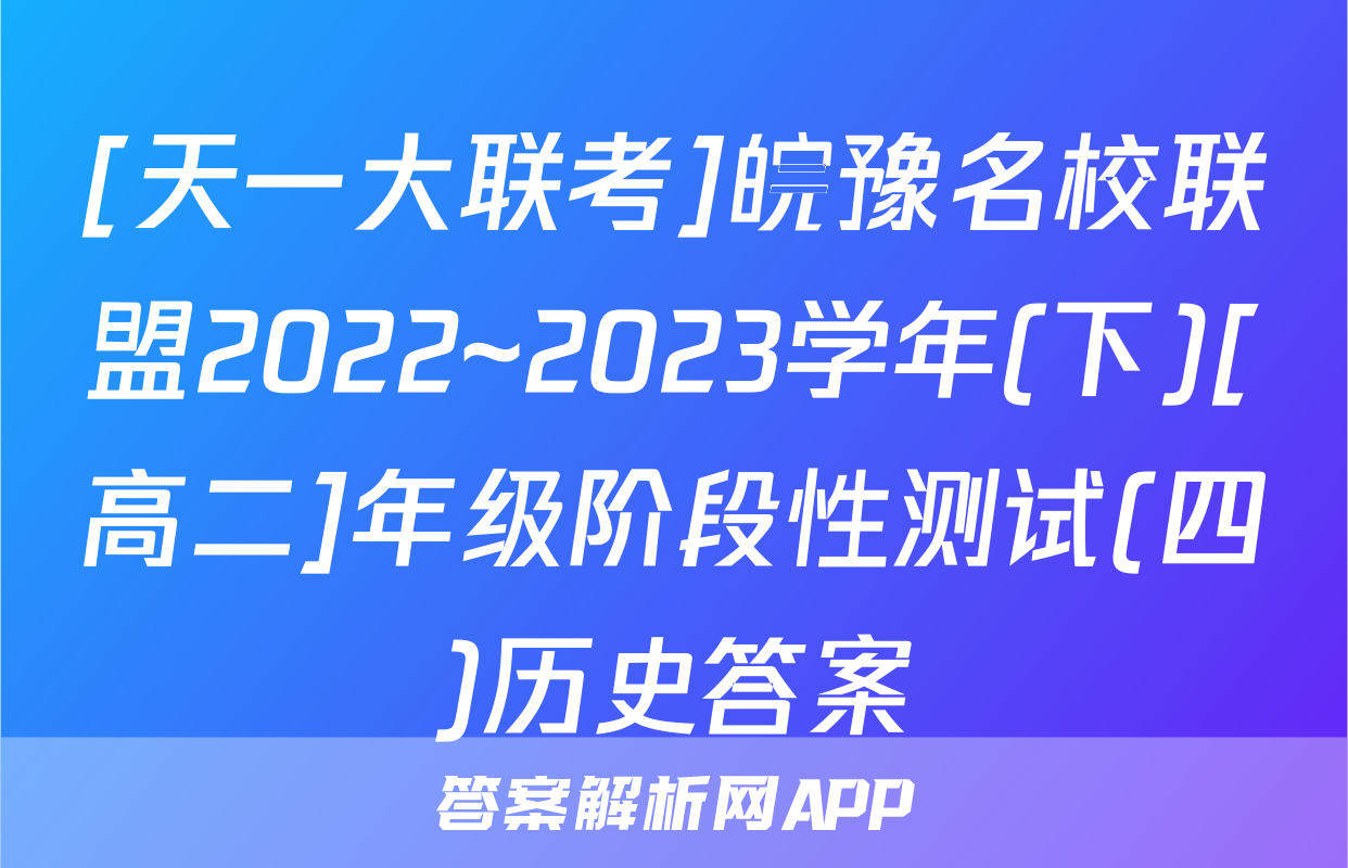 [天一大联考]皖豫名校联盟2022~2023学年(下)[高二]年级阶段性测试(四)历史答案