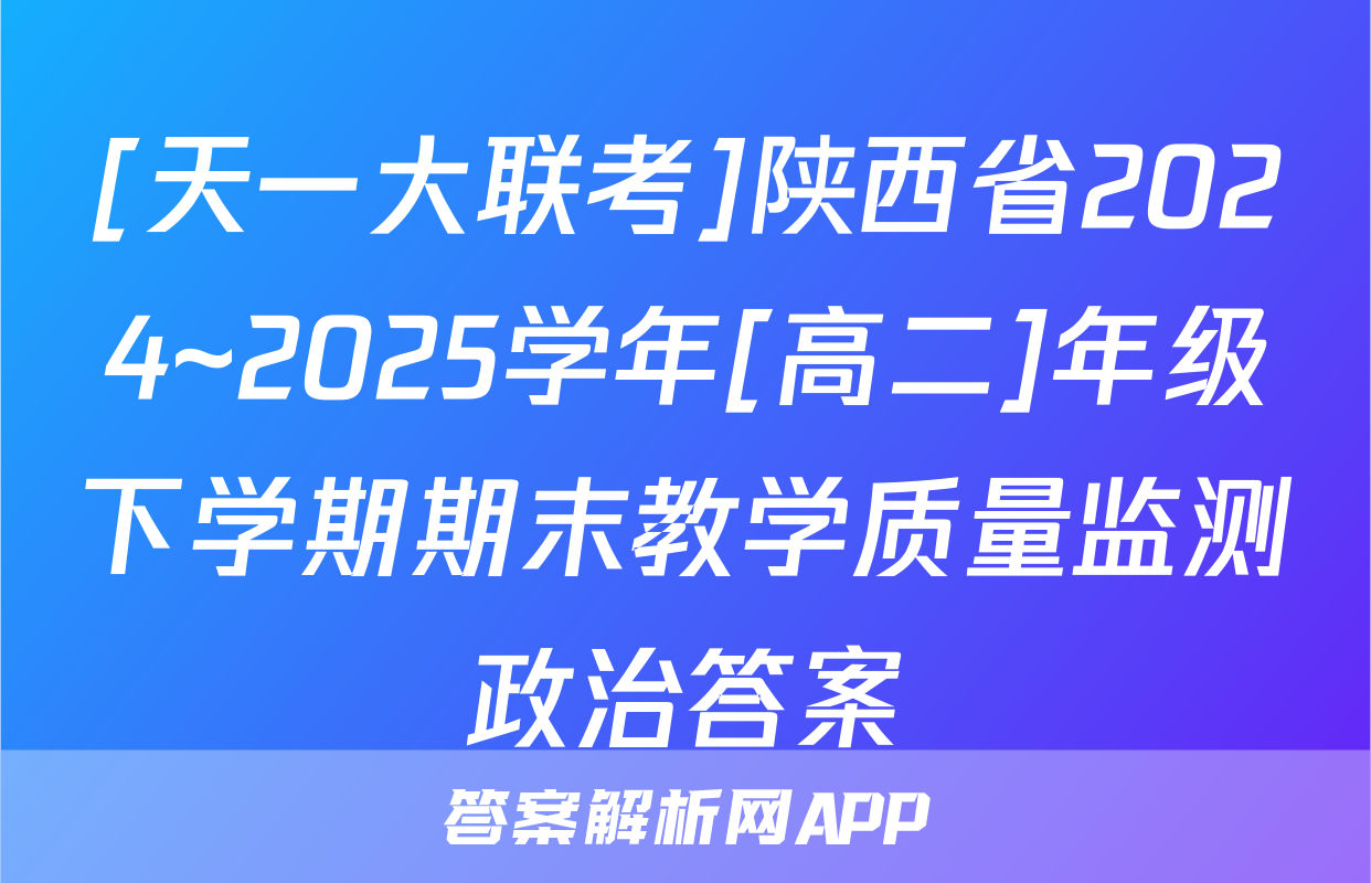 [天一大联考]陕西省2024~2025学年[高二]年级下学期期末教学质量监测政治答案