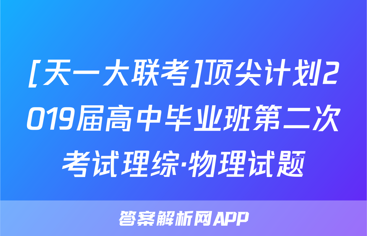 [天一大联考]顶尖计划2019届高中毕业班第二次考试理综·物理试题