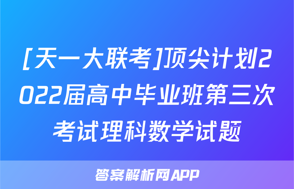 [天一大联考]顶尖计划2022届高中毕业班第三次考试理科数学试题