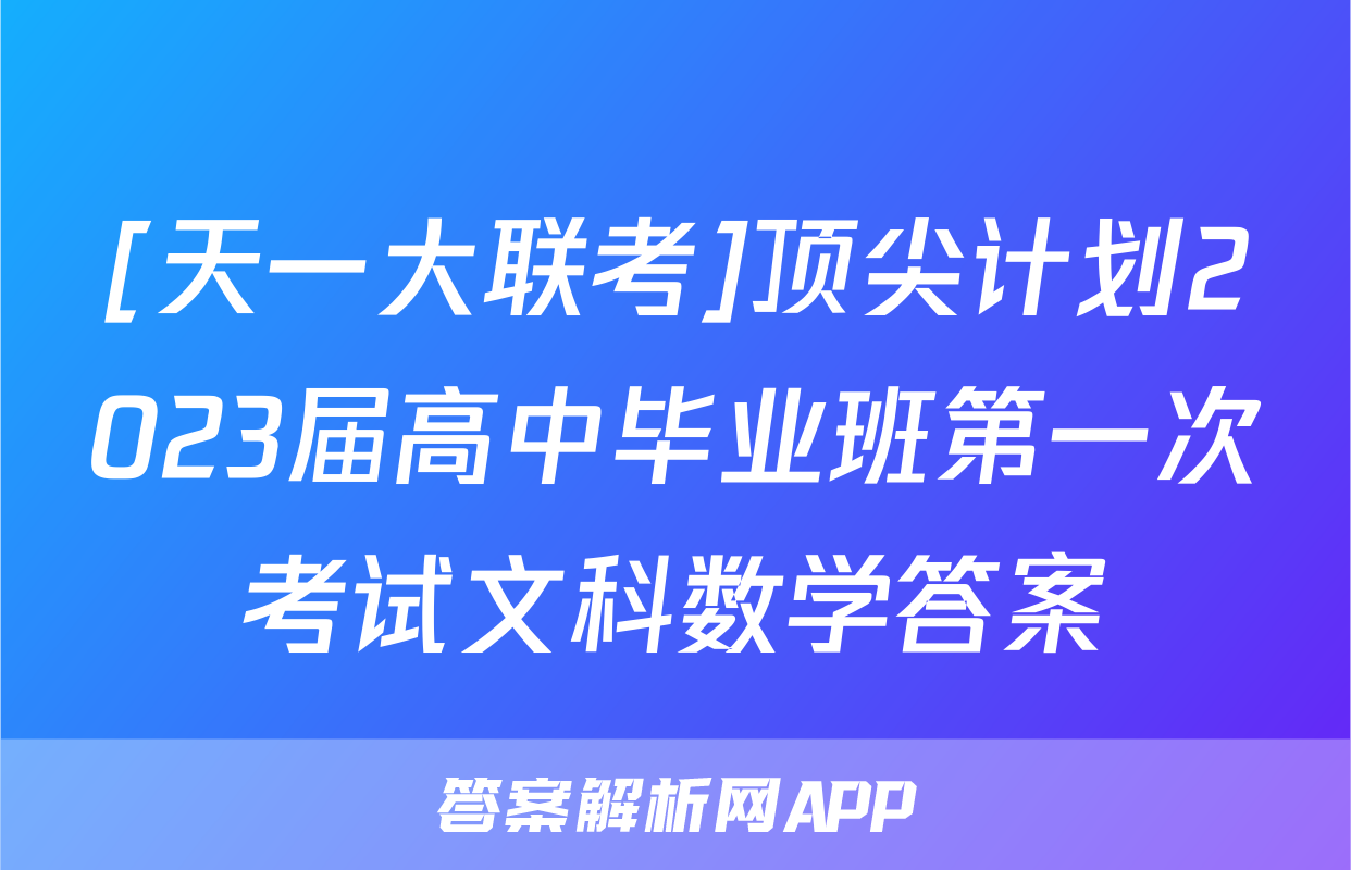 [天一大联考]顶尖计划2023届高中毕业班第一次考试文科数学答案