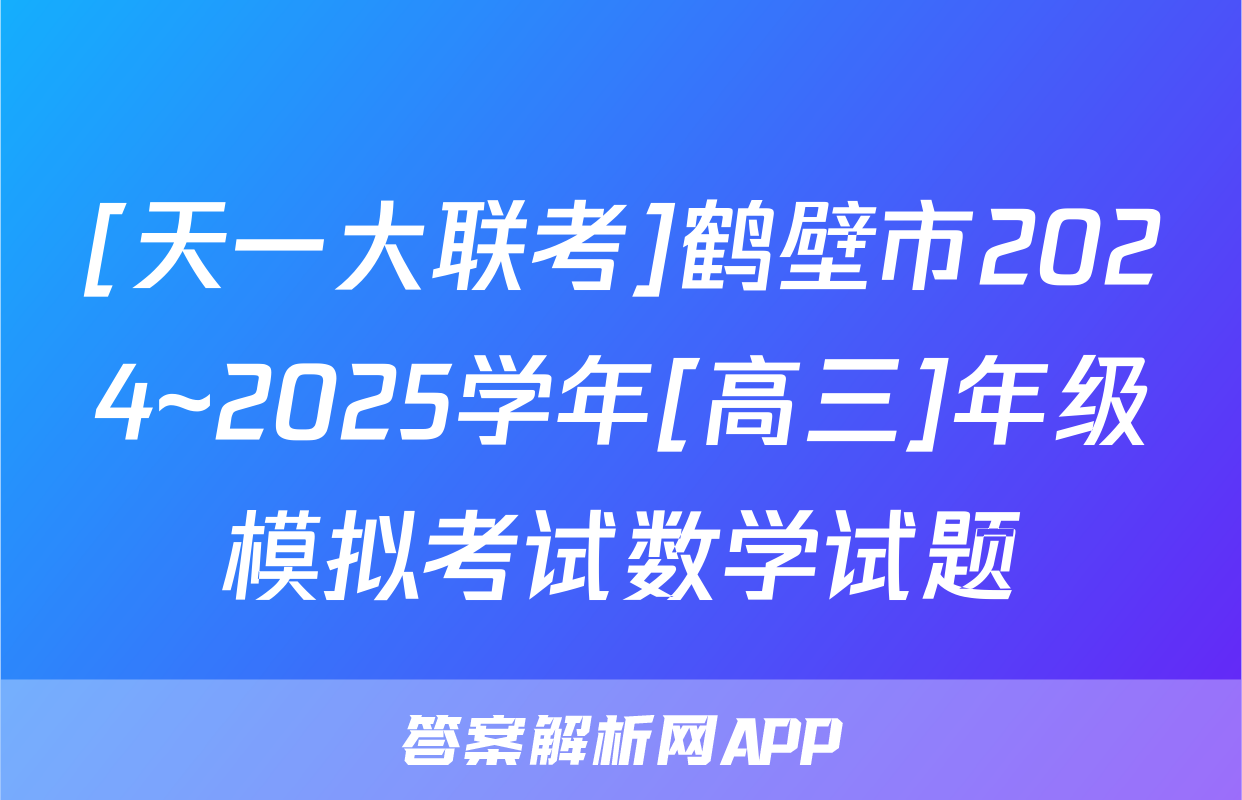 [天一大联考]鹤壁市2024~2025学年[高三]年级模拟考试数学试题