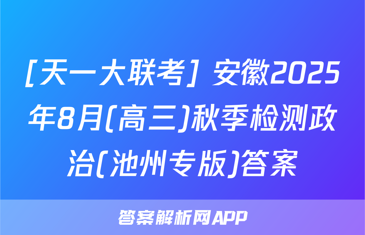 [天一大联考] 安徽2025年8月(高三)秋季检测政治(池州专版)答案
