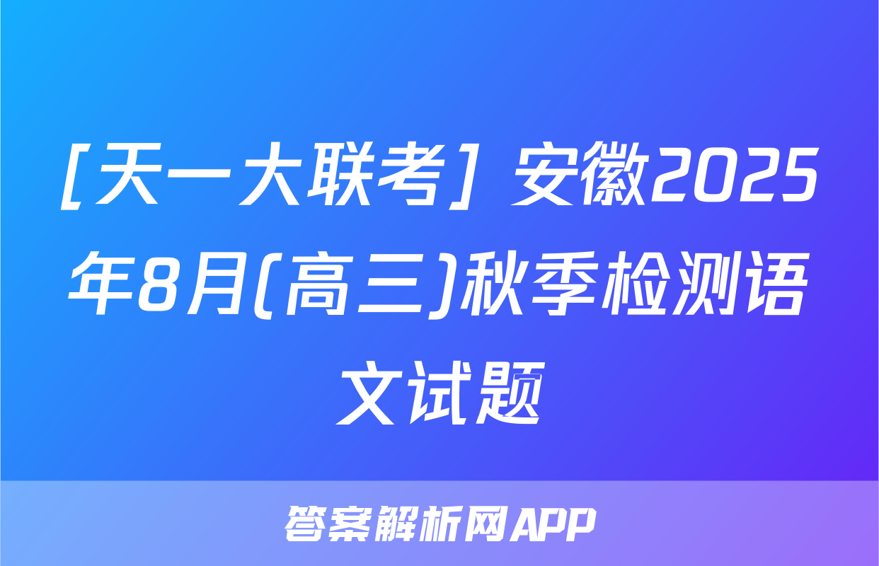 [天一大联考] 安徽2025年8月(高三)秋季检测语文试题