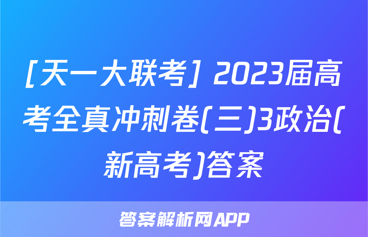 [天一大联考] 2023届高考全真冲刺卷(三)3政治(新高考)答案