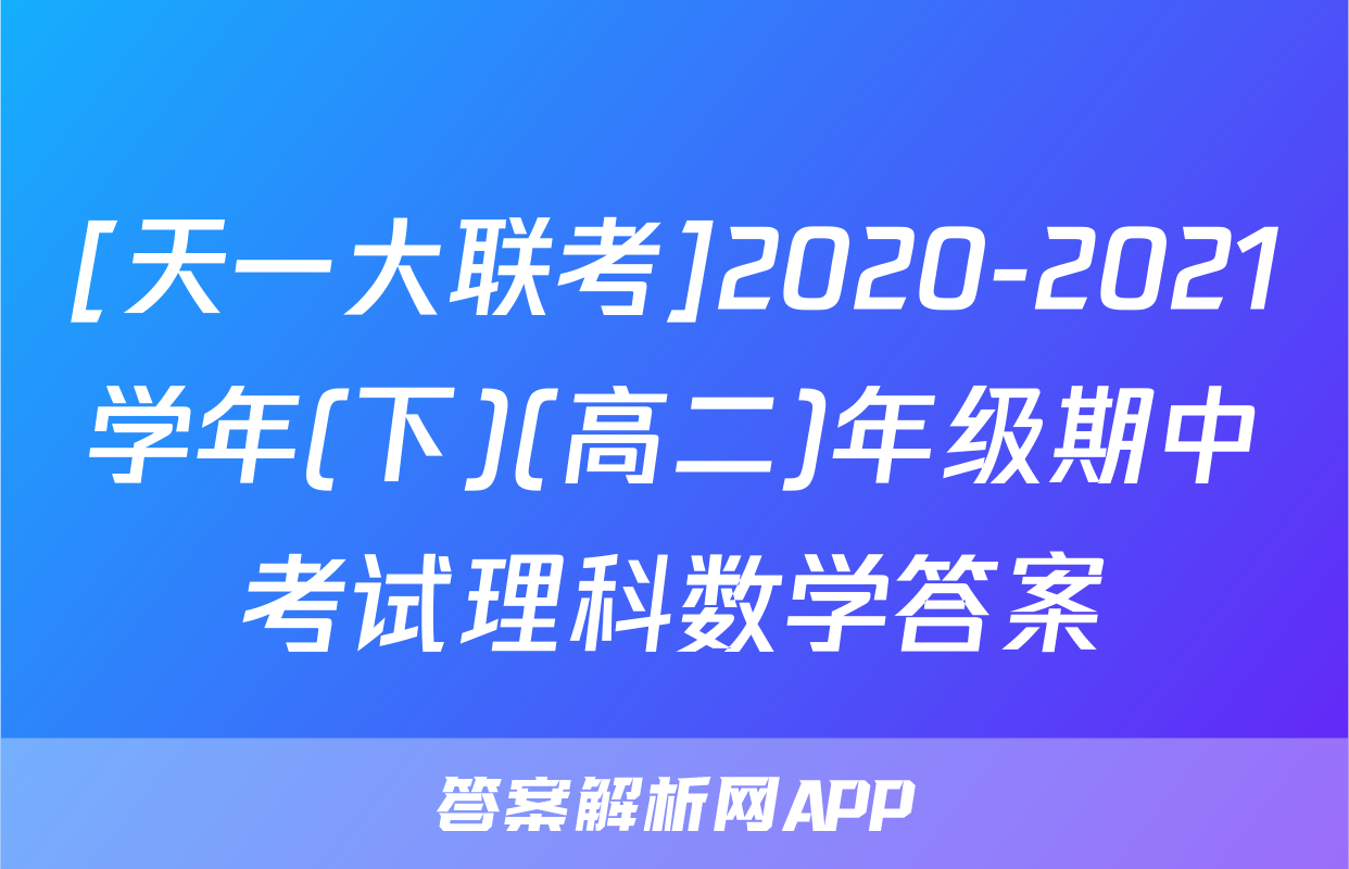[天一大联考]2020-2021学年(下)(高二)年级期中考试理科数学答案